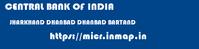CENTRAL BANK OF INDIA  JHARKHAND DHANBAD DHANBAD BARTAND  micr code